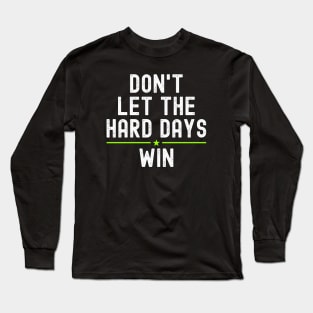 Don't let the hard days win Long Sleeve T-Shirt